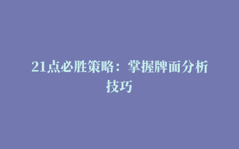 21点必胜策略：掌握牌面分析技巧