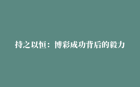 持之以恒：博彩成功背后的毅力