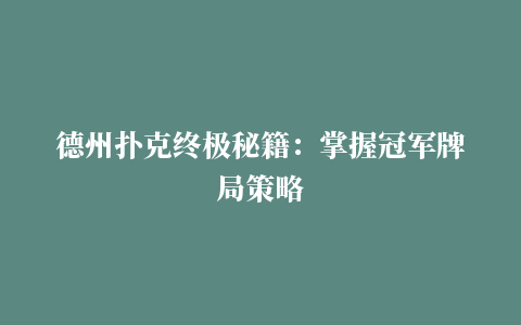 德州扑克终极秘籍：掌握冠军牌局策略