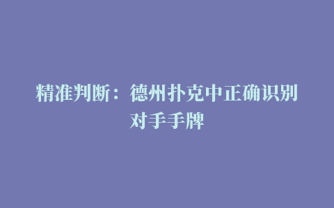 精准判断：德州扑克中正确识别对手手牌