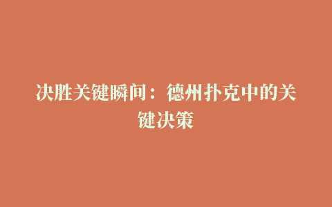 决胜关键瞬间：德州扑克中的关键决策