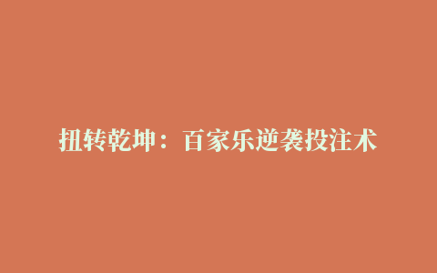 扭转乾坤：百家乐逆袭投注术