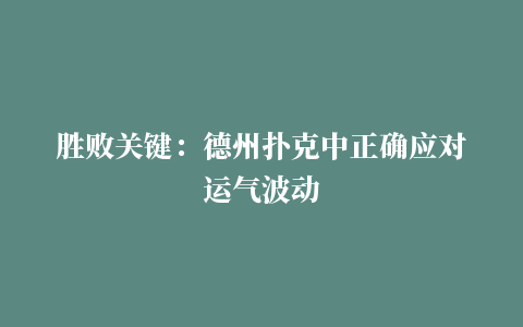 胜败关键：德州扑克中正确应对运气波动