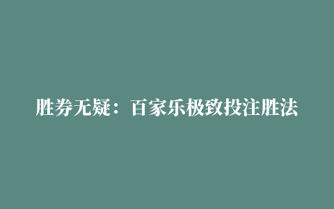 胜券无疑：百家乐极致投注胜法