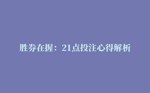 胜券在握：21点投注心得解析