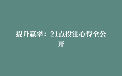 提升赢率：21点投注心得全公开