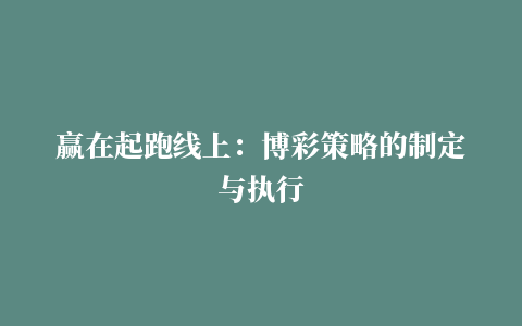 赢在起跑线上：博彩策略的制定与执行