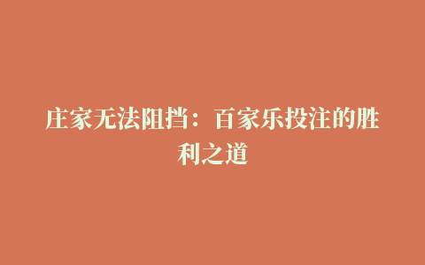 庄家无法阻挡：百家乐投注的胜利之道