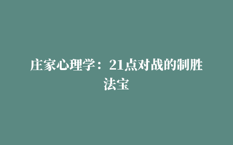 庄家心理学：21点对战的制胜法宝