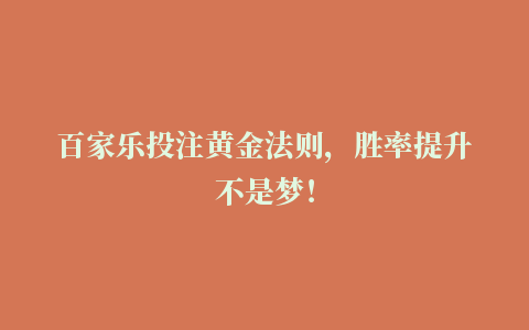 百家乐投注黄金法则，胜率提升不是梦！