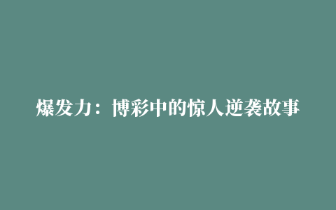 爆发力：博彩中的惊人逆袭故事