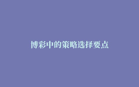 博彩中的策略选择要点