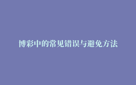 博彩中的常见错误与避免方法