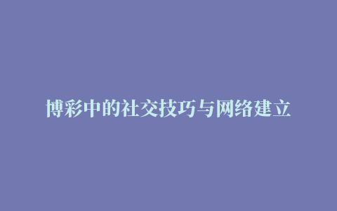 博彩中的社交技巧与网络建立