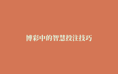 博彩中的智慧投注技巧