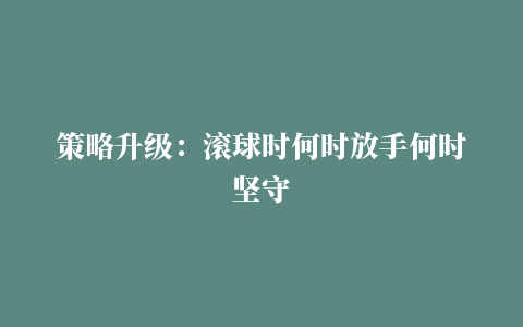 策略升级：滚球时何时放手何时坚守