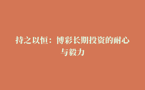 持之以恒：博彩长期投资的耐心与毅力