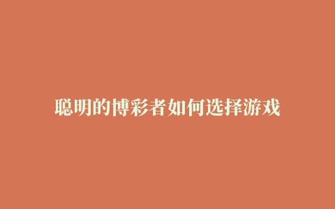 聪明的博彩者如何选择游戏