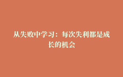 从失败中学习：每次失利都是成长的机会