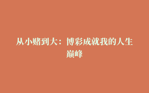 从小赌到大：博彩成就我的人生巅峰