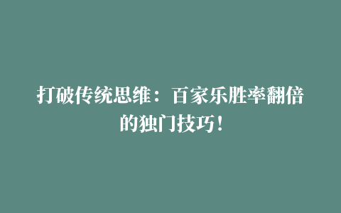 打破传统思维：百家乐胜率翻倍的独门技巧！