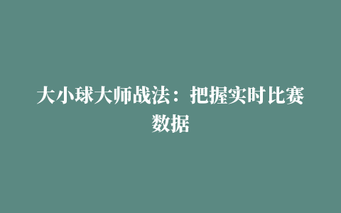 大小球大师战法：把握实时比赛数据