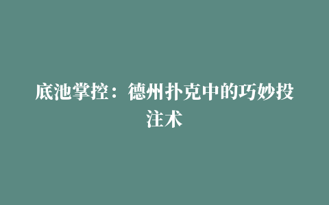 底池掌控：德州扑克中的巧妙投注术