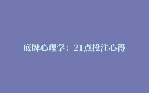 底牌心理学：21点投注心得