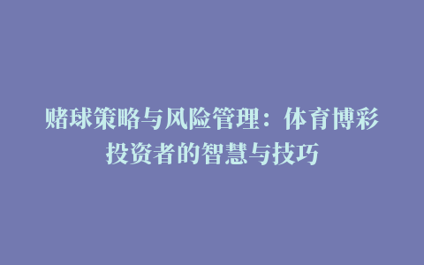 赌球策略与风险管理：体育博彩投资者的智慧与技巧