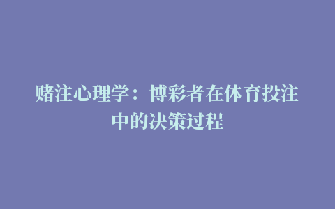 赌注心理学：博彩者在体育投注中的决策过程