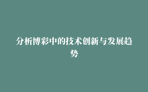 分析博彩中的技术创新与发展趋势