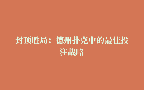 封顶胜局：德州扑克中的最佳投注战略