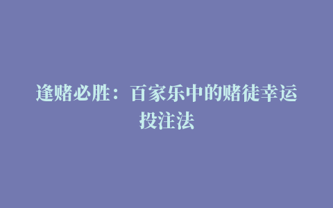 逢赌必胜：百家乐中的赌徒幸运投注法