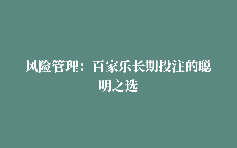 风险管理：百家乐长期投注的聪明之选