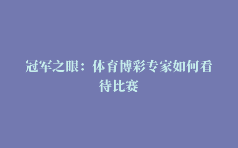 冠军之眼：体育博彩专家如何看待比赛