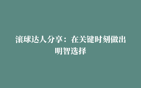 滚球达人分享：在关键时刻做出明智选择