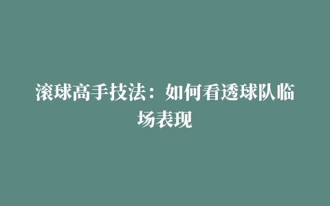 滚球高手技法：如何看透球队临场表现