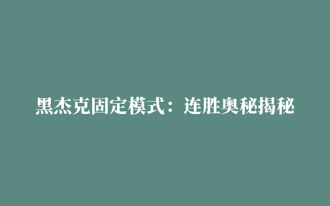 黑杰克固定模式：连胜奥秘揭秘