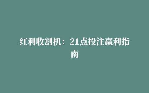 红利收割机：21点投注赢利指南