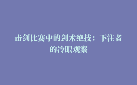 击剑比赛中的剑术绝技：下注者的冷眼观察