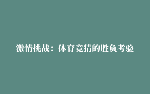 激情挑战：体育竞猜的胜负考验