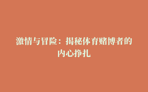 激情与冒险：揭秘体育赌博者的内心挣扎