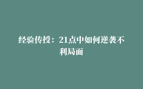 经验传授：21点中如何逆袭不利局面