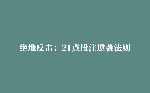 绝地反击：21点投注逆袭法则