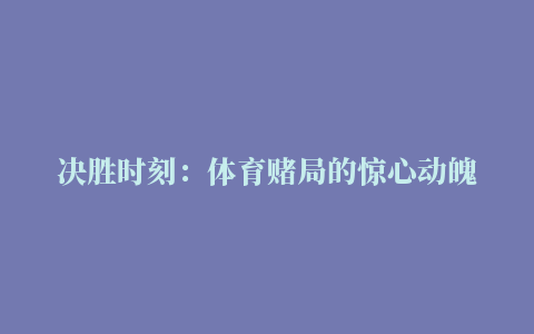 决胜时刻：体育赌局的惊心动魄