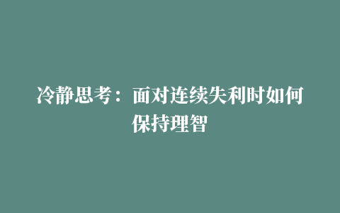 冷静思考：面对连续失利时如何保持理智