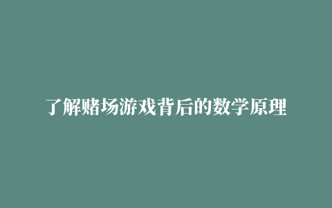 了解赌场游戏背后的数学原理