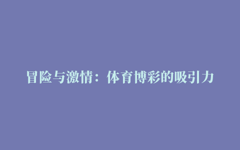 冒险与激情：体育博彩的吸引力