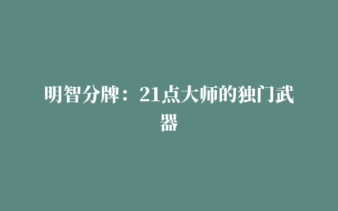 明智分牌：21点大师的独门武器