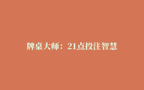 牌桌大师：21点投注智慧